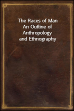 The Races of ManAn Outline of Anthropology and Ethnography