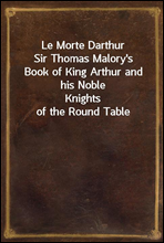Le Morte DarthurSir Thomas Malory's Book of King Arthur and his NobleKnights of the Round Table