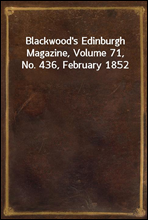 Blackwood`s Edinburgh Magazine, Volume 71, No. 436, February 1852