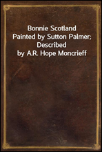 Bonnie ScotlandPainted by Sutton Palmer; Described by A.R. Hope Moncrieff