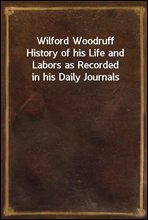 Wilford WoodruffHistory of his Life and Labors as Recorded in his Daily Journals