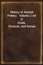 History of Ancient Pottery.  Volume 2 (of 2)Greek, Etruscan, and Roman