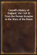 Cassell's History of England, Vol. I (of 8)From the Roman Invasion to the Wars of the Roses