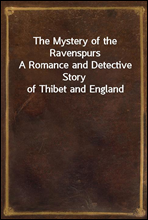 The Mystery of the RavenspursA Romance and Detective Story of Thibet and England