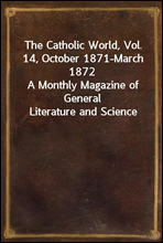 The Catholic World, Vol. 14, October 1871-March 1872A Monthly Magazine of General Literature and Science