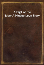 A Digit of the MoonA Hindoo Love Story