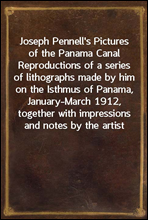 Joseph Pennell`s pictures of the Panama CanalReproductions of a series of lithographs made by him onthe Isthmus of Panama, January-March 1912, together withimpressions and notes by the artist