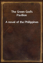 The Green God's PavilionA novel of the Philippines