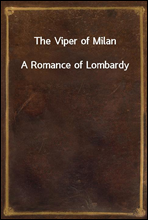 The Viper of MilanA Romance of Lombardy