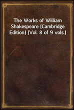 The Works of William Shakespeare [Cambridge Edition] [Vol. 8 of 9 vols.]