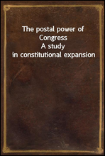 The postal power of CongressA study in constitutional expansion