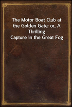 The Motor Boat Club at the Golden Gate; or, A Thrilling Capture in the Great Fog