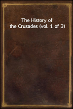 The History of the Crusades (vol. 1 of 3)
