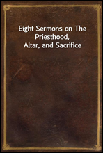 Eight Sermons on The Priesthood, Altar, and Sacrifice