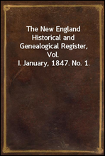 The New England Historical and Genealogical Register, Vol. I. January, 1847. No. 1.