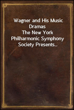 Wagner and His Music DramasThe New York Philharmonic Symphony Society Presents...