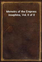 Memoirs of the Empress Josephine, Vol. II of II