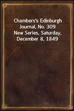 Chambers's Edinburgh Journal, No. 309New Series, Saturday, December 8, 1849