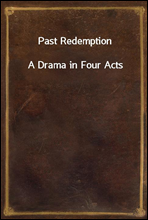 Past RedemptionA Drama in Four Acts