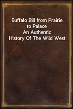 Buffalo Bill from Prairie to PalaceAn Authentic History Of The Wild West