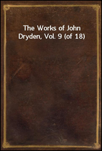 The Works of John Dryden, Vol. 9 (of 18)