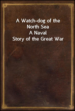 A Watch-dog of the North SeaA Naval Story of the Great War
