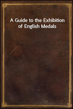 A Guide to the Exhibition of English Medals