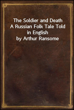 The Soldier and DeathA Russian Folk Tale Told in English by Arthur Ransome