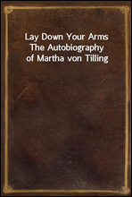 Lay Down Your ArmsThe Autobiography of Martha von Tilling