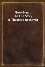 Great-HeartThe Life Story of Theodore Roosevelt