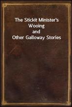The Stickit Minister's Wooingand Other Galloway Stories