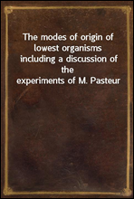 The modes of origin of lowest organismsincluding a discussion of the experiments of M. Pasteur