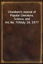 Chambers's Journal of Popular Literature, Science, and Art, No. 709July 28, 1877