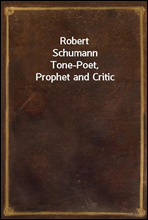 Robert SchumannTone-Poet, Prophet and Critic