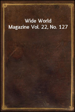 Wide World Magazine Vol. 22, No. 127
