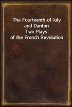 The Fourteenth of July and DantonTwo Plays of the French Revolution