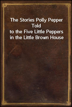 The Stories Polly Pepper Toldto the Five Little Peppers in the Little Brown House
