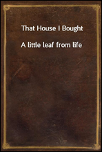 That House I BoughtA little leaf from life