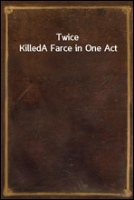 Twice KilledA Farce in One Act