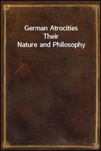 German AtrocitiesTheir Nature and Philosophy