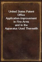 United States Patent Office Application-Improvement in Fire-Armsand in the Apparatus Used Therewith