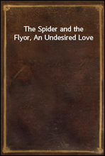 The Spider and the Flyor, An Undesired Love