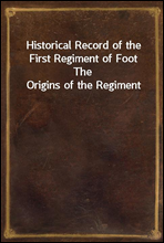 Historical Record of the First Regiment of FootThe Origins of the Regiment