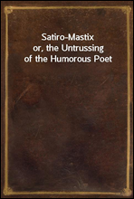 Satiro-Mastixor, the Untrussing of the Humorous Poet