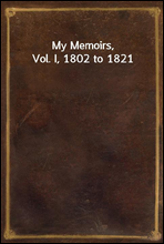 My Memoirs, Vol. I, 1802 to 1821
