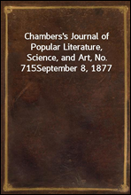 Chambers's Journal of Popular Literature, Science, and Art, No. 715September 8, 1877