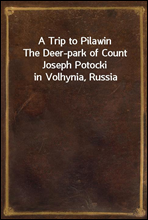 A Trip to PilawinThe Deer-park of Count Joseph Potocki in Volhynia, Russia