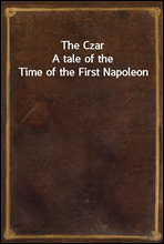 The CzarA tale of the Time of the First Napoleon