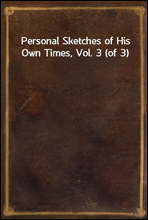 Personal Sketches of His Own Times, Vol. 3 (of 3)
