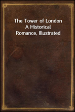 The Tower of LondonA Historical Romance, Illustrated